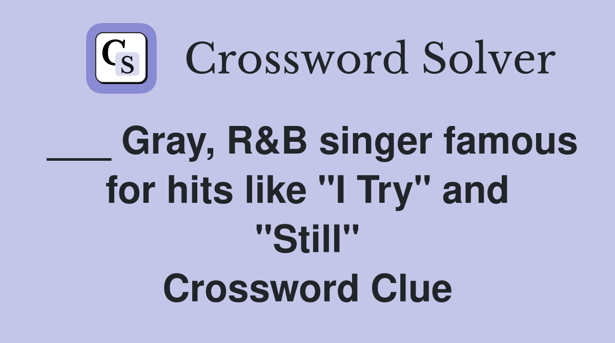 ___ Gray, R&B singer famous for hits like "I Try" and "Still" Crossword Clue