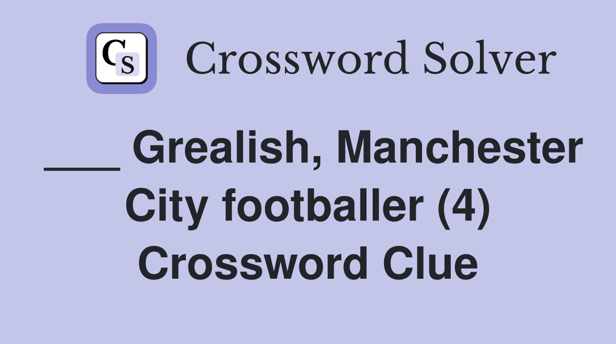 ___ Grealish, Manchester City footballer (4) Crossword Clue