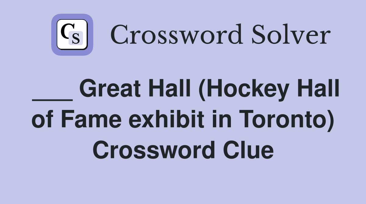 ___ Great Hall (Hockey Hall of Fame exhibit in Toronto) Crossword Clue