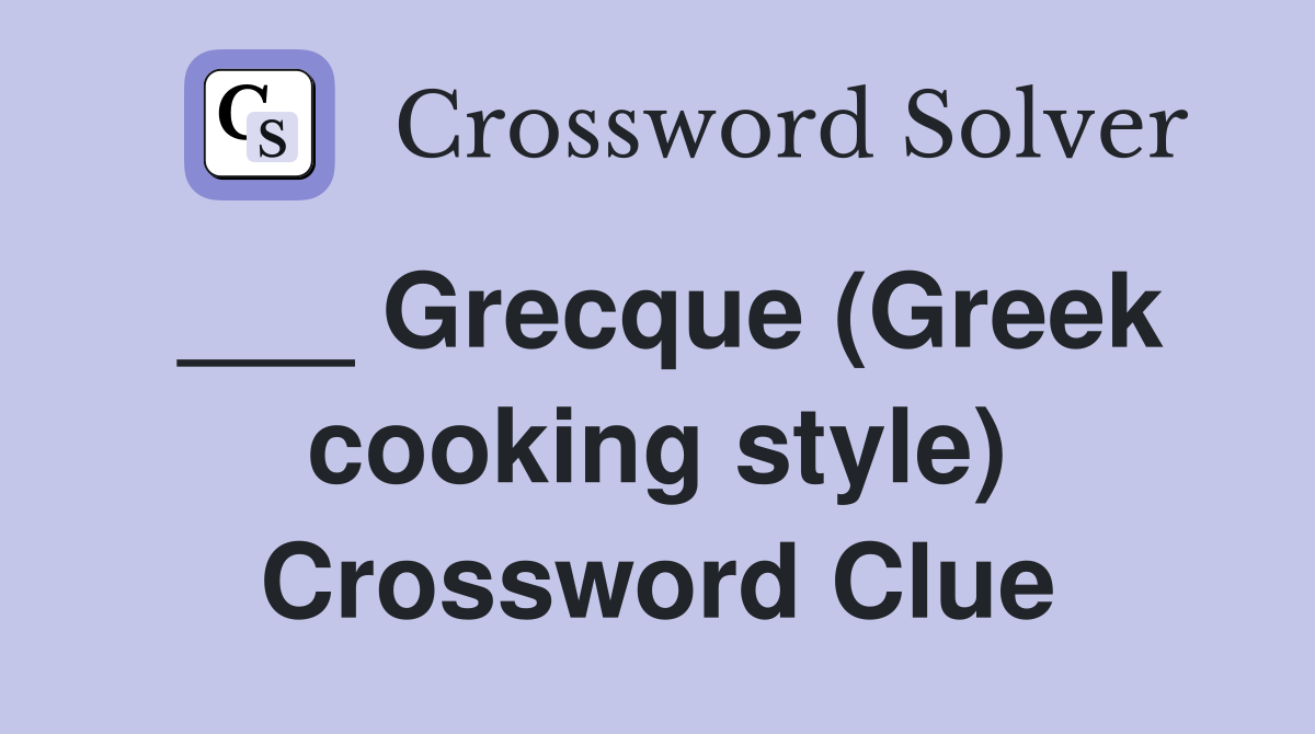 ___ Grecque (Greek cooking style) Crossword Clue