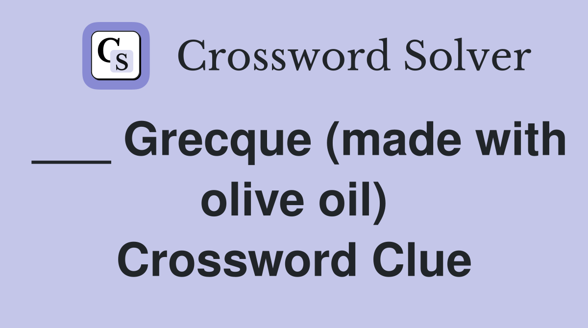 ___ Grecque (made with olive oil) Crossword Clue