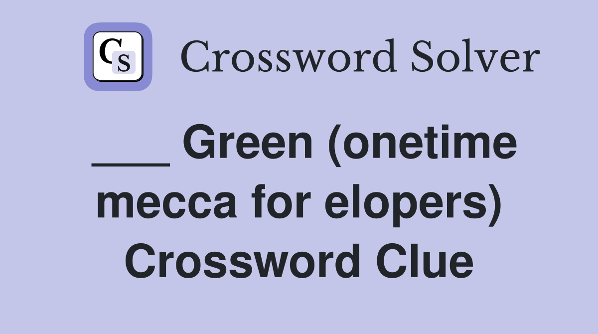 ___ Green (onetime mecca for elopers) Crossword Clue