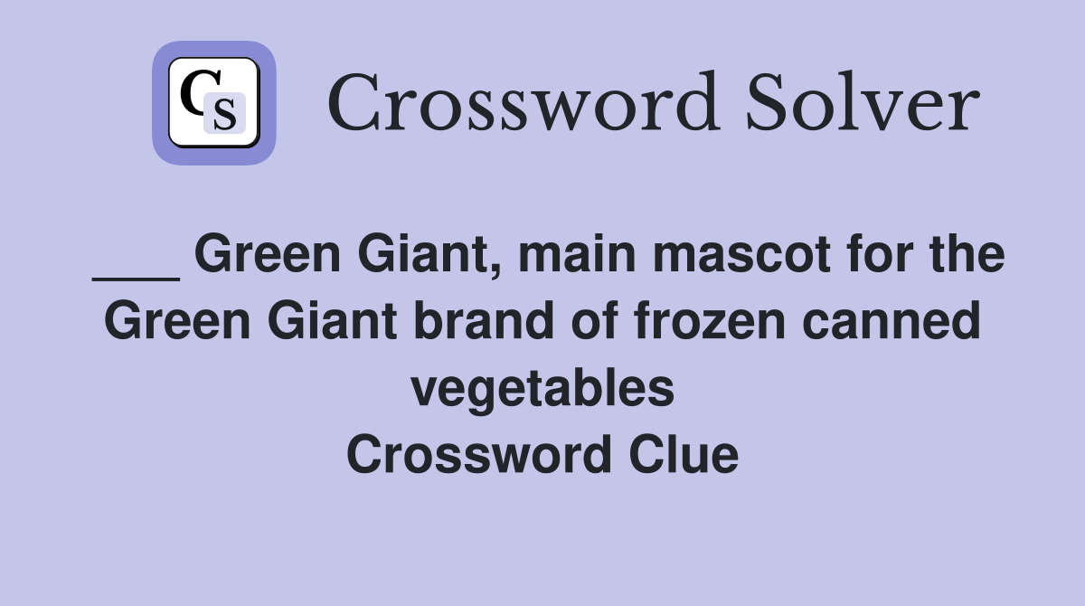 ___ Green Giant, main mascot for the Green Giant brand of frozen canned vegetables Crossword Clue