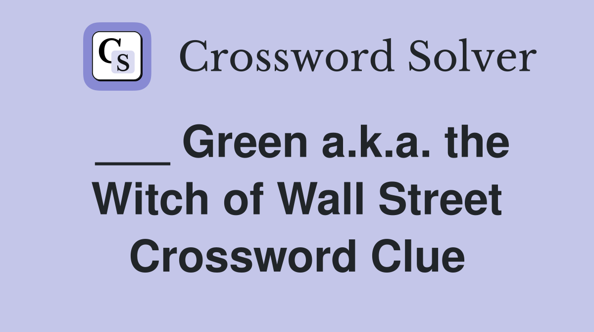___ Green a.k.a. the Witch of Wall Street Crossword Clue
