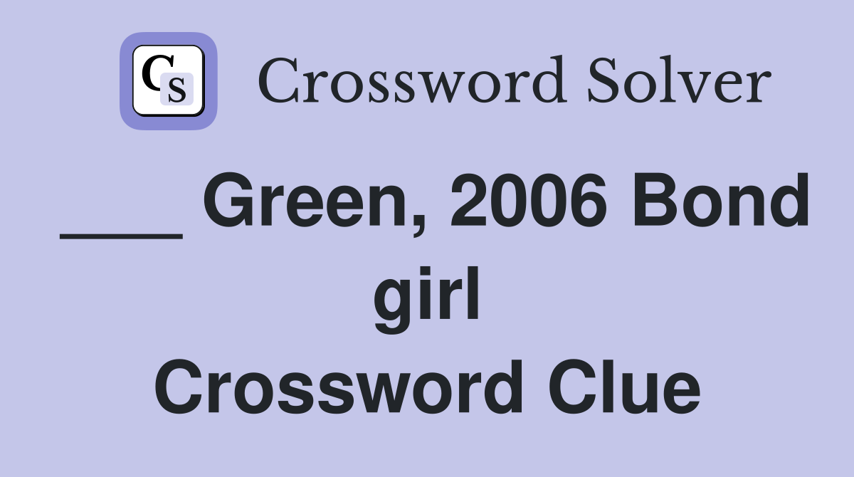 ___ Green, 2006 Bond girl Crossword Clue