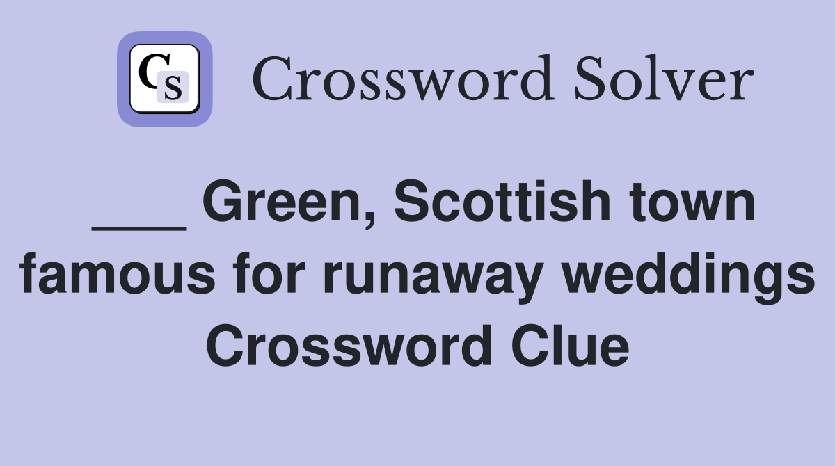 ___ Green, Scottish town famous for runaway weddings Crossword Clue