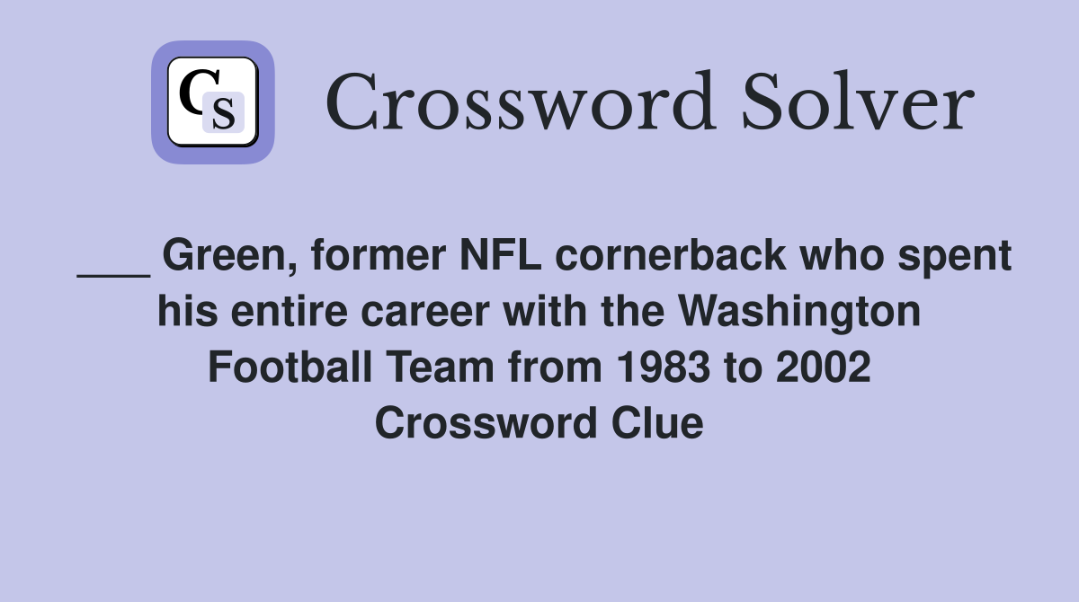 ___ Green, former NFL cornerback who spent his entire career with the Washington Football Team from 1983 to 2002 Crossword Clue