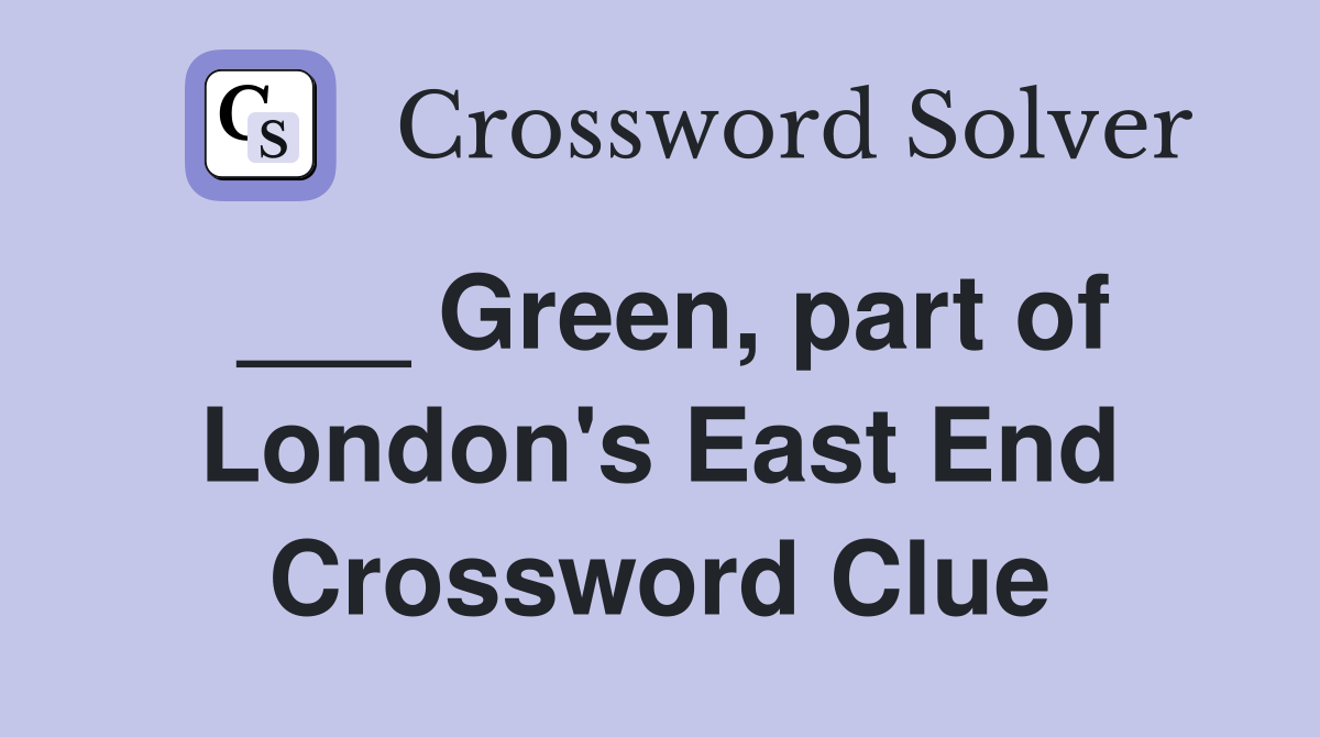 ___ Green, part of London's East End Crossword Clue