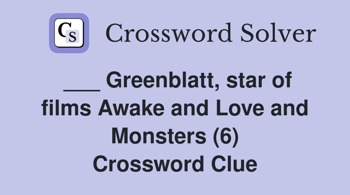 ___ Greenblatt, star of films Awake and Love and Monsters (6) Crossword Clue