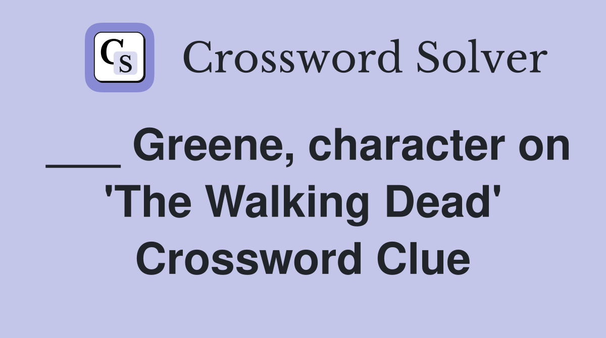 ___ Greene, character on 'The Walking Dead' Crossword Clue