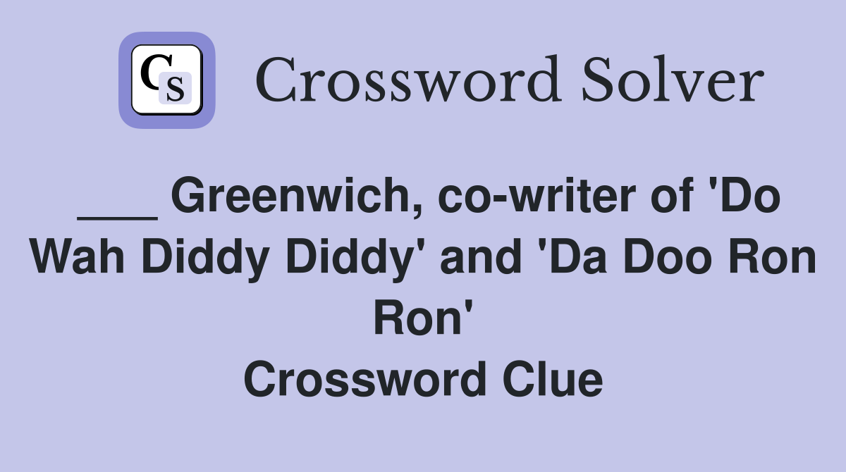 ___ Greenwich, co-writer of 'Do Wah Diddy Diddy' and 'Da Doo Ron Ron' Crossword Clue