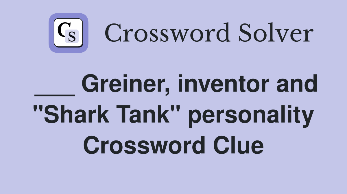 ___ Greiner, inventor and "Shark Tank" personality Crossword Clue