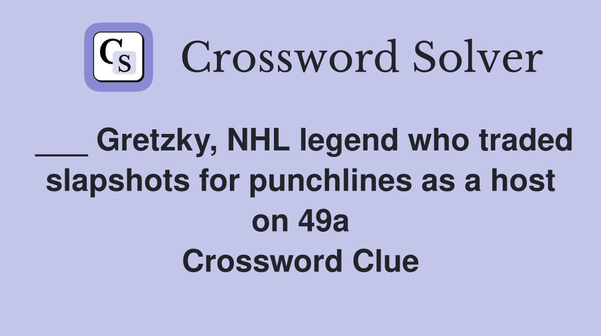 ___ Gretzky, NHL legend who traded slapshots for punchlines as a host on 49a Crossword Clue
