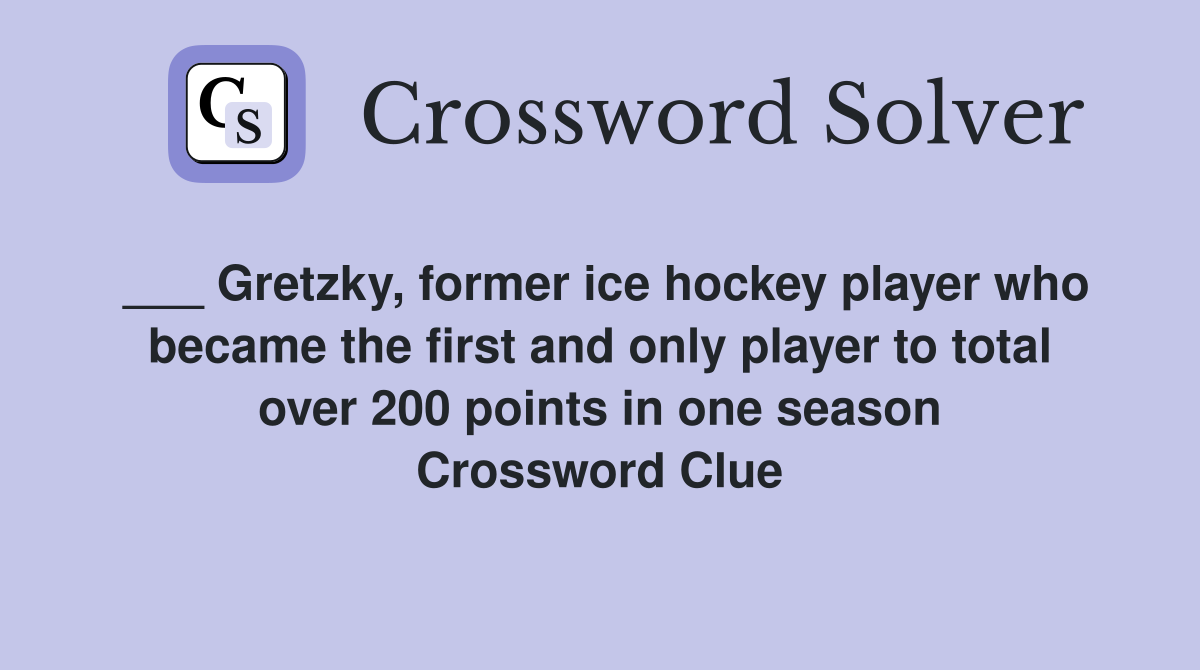 ___ Gretzky, former ice hockey player who became the first and only player to total over 200 points in one season Crossword Clue