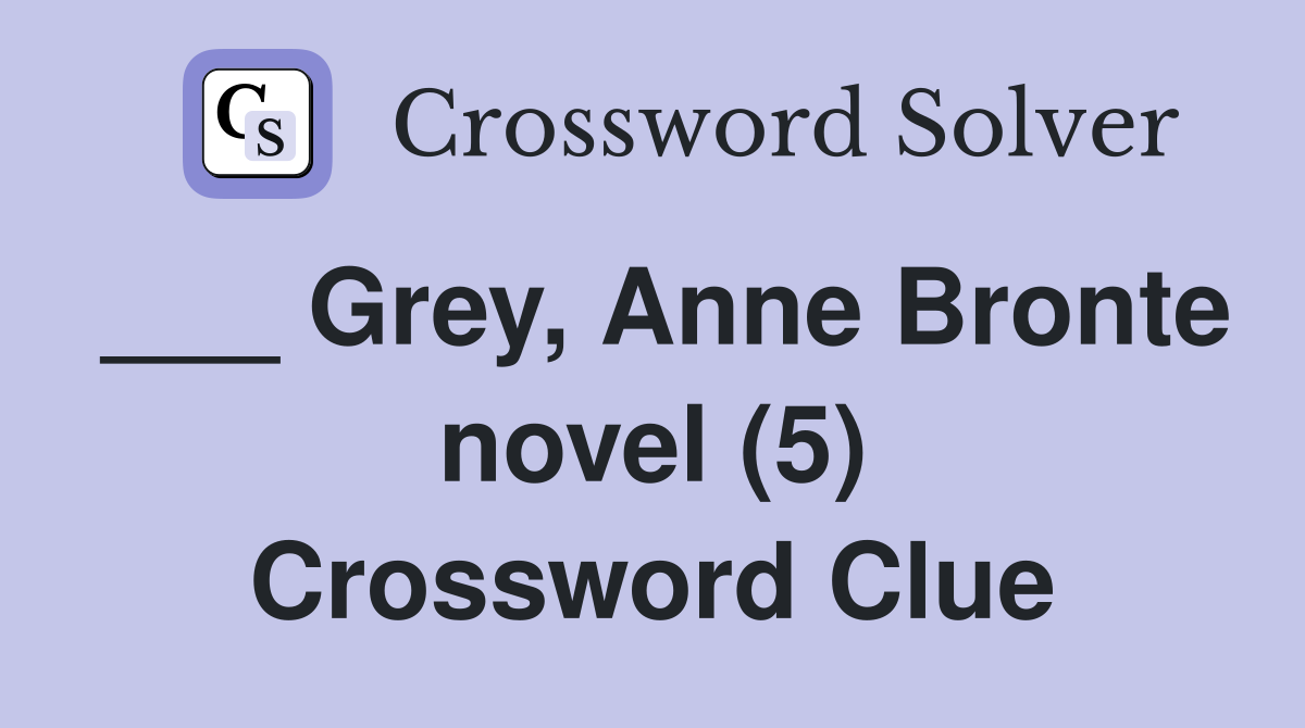 ___ Grey, Anne Bronte novel (5) Crossword Clue