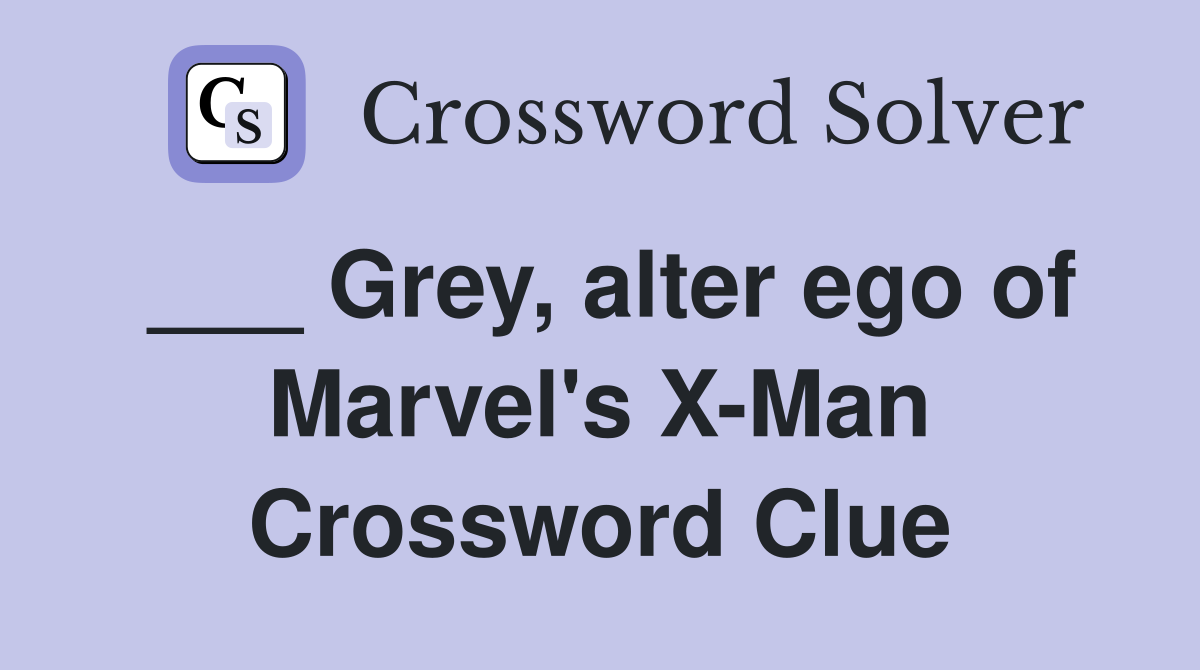 ___ Grey, alter ego of Marvel's X-Man Crossword Clue