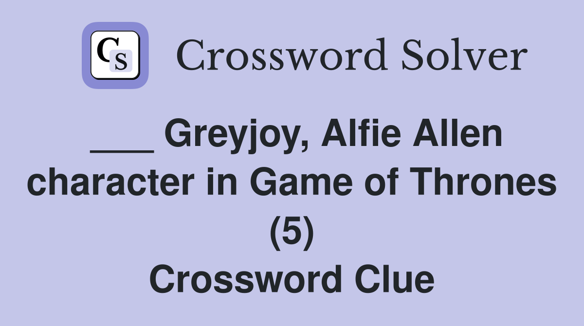 ___ Greyjoy, Alfie Allen character in Game of Thrones (5) Crossword Clue