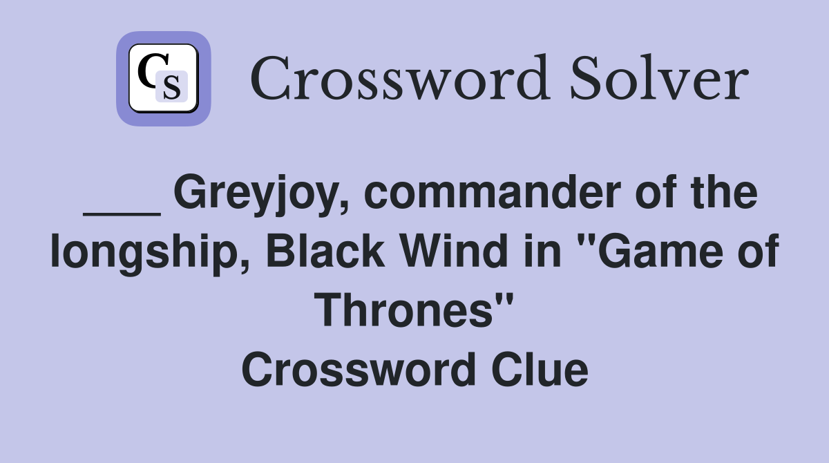 ___ Greyjoy, commander of the longship, Black Wind in "Game of Thrones" Crossword Clue