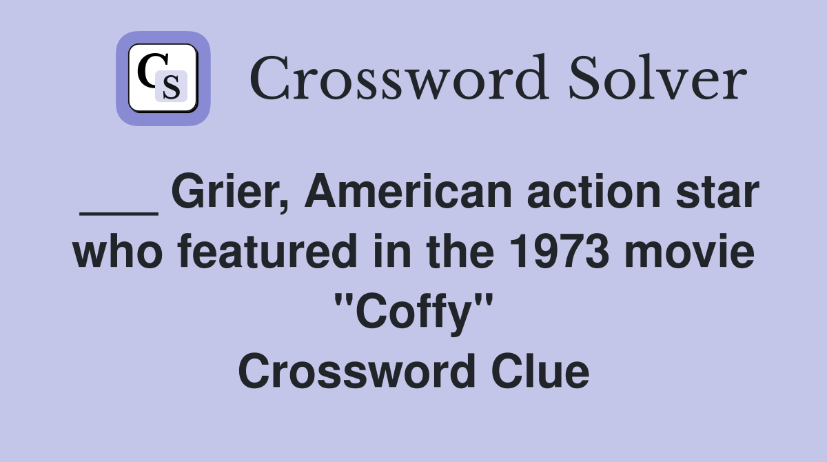 ___ Grier, American action star who featured in the 1973 movie "Coffy" Crossword Clue