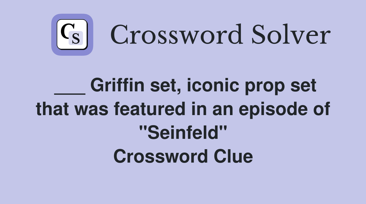___ Griffin set, iconic prop set that was featured in an episode of "Seinfeld" Crossword Clue