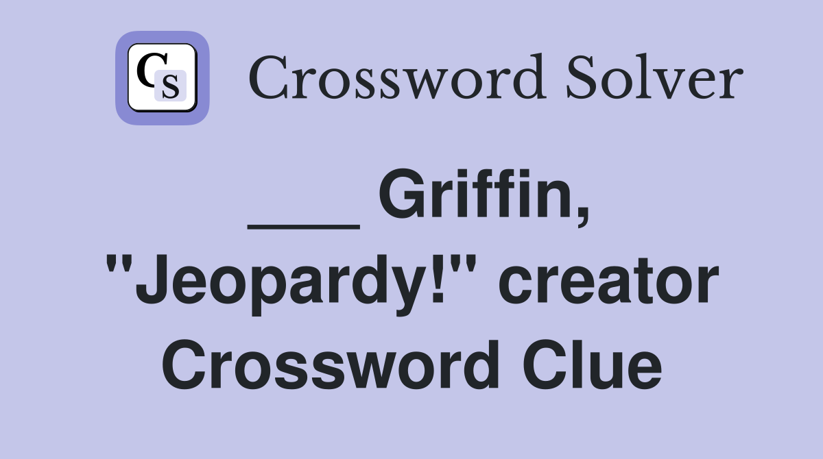 ___ Griffin, "Jeopardy!" creator Crossword Clue