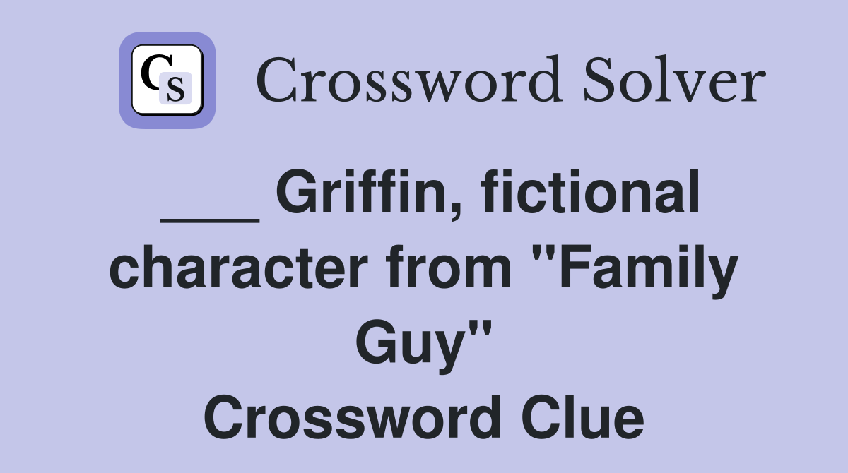 ___ Griffin, fictional character from "Family Guy" Crossword Clue