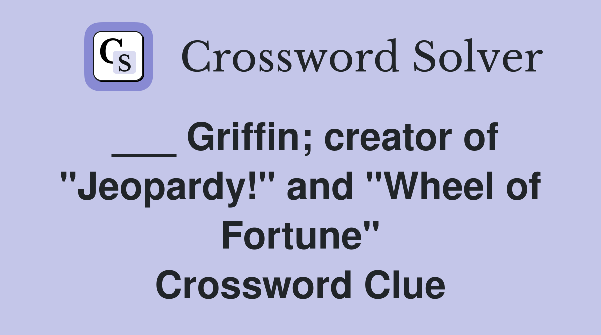 ___ Griffin; creator of "Jeopardy!" and "Wheel of Fortune" Crossword Clue