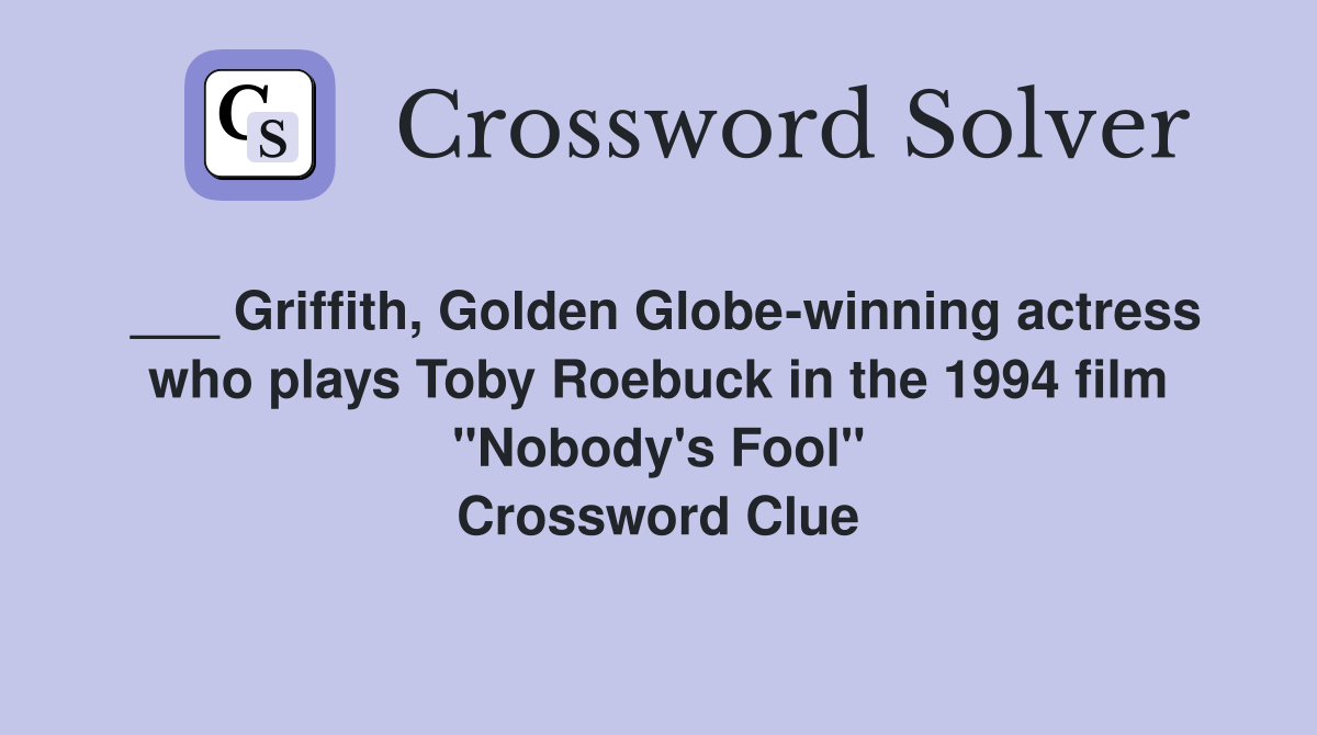 ___ Griffith, Golden Globe-winning actress who plays Toby Roebuck in the 1994 film "Nobody's Fool" Crossword Clue