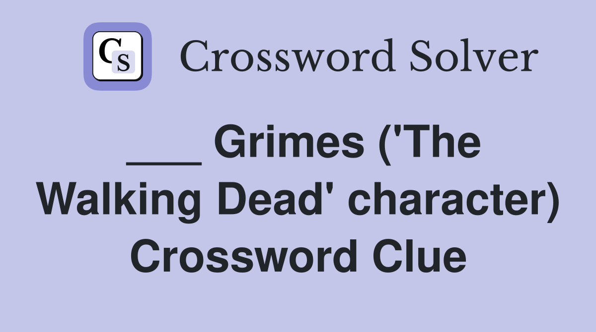 ___ Grimes ('The Walking Dead' character) Crossword Clue