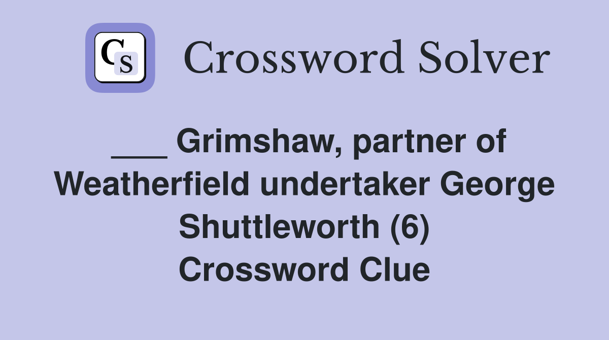 ___ Grimshaw, partner of Weatherfield undertaker George Shuttleworth (6) Crossword Clue