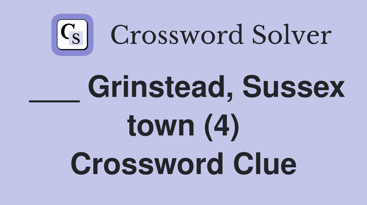 ___ Grinstead, Sussex town (4) Crossword Clue