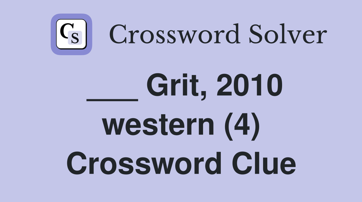 ___ Grit, 2010 western (4) Crossword Clue