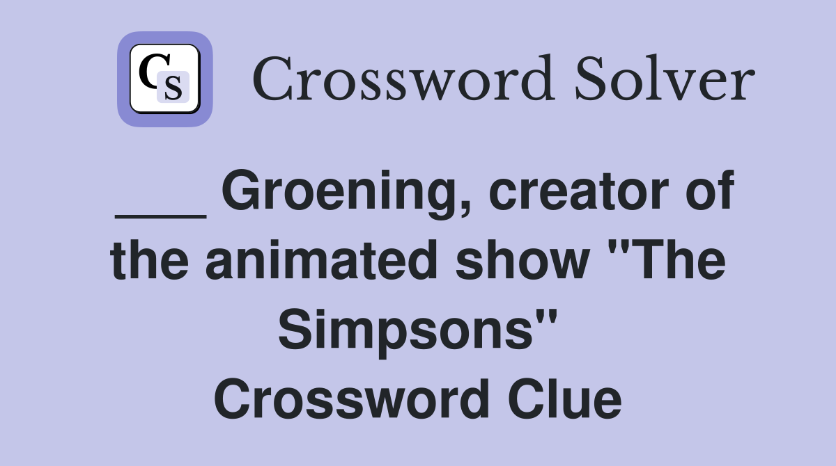 ___ Groening, creator of the animated show "The Simpsons" Crossword Clue