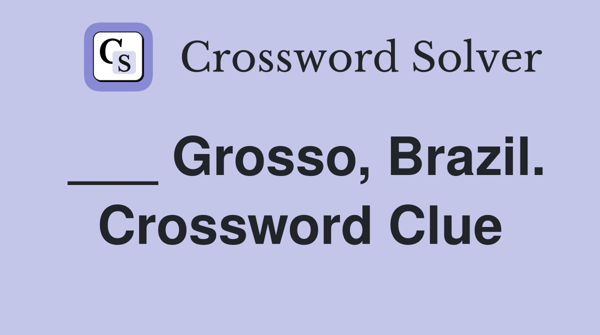 ___ Grosso, Brazil. Crossword Clue