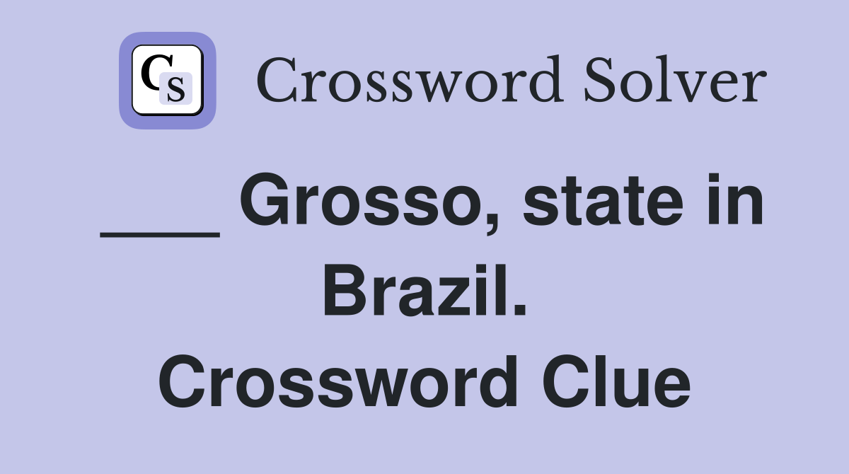 ___ Grosso, state in Brazil. Crossword Clue
