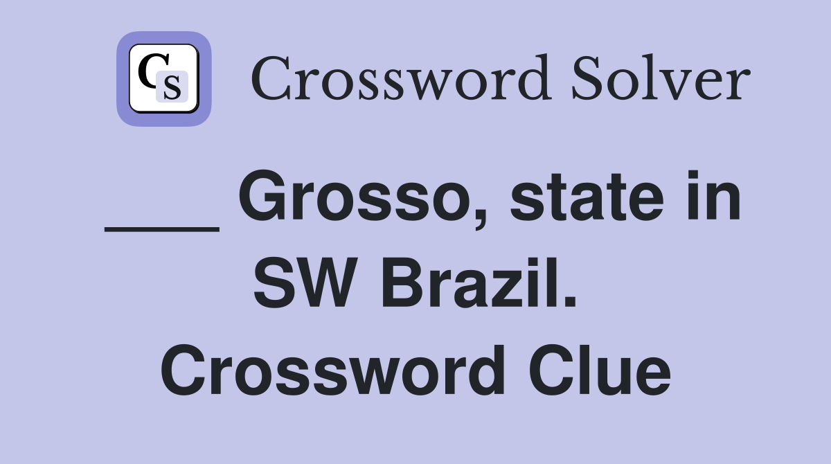 ___ Grosso, state in SW Brazil. Crossword Clue