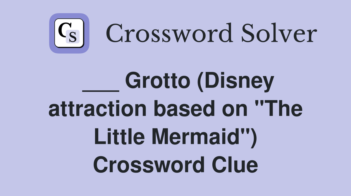 ___ Grotto (Disney attraction based on "The Little Mermaid") Crossword Clue