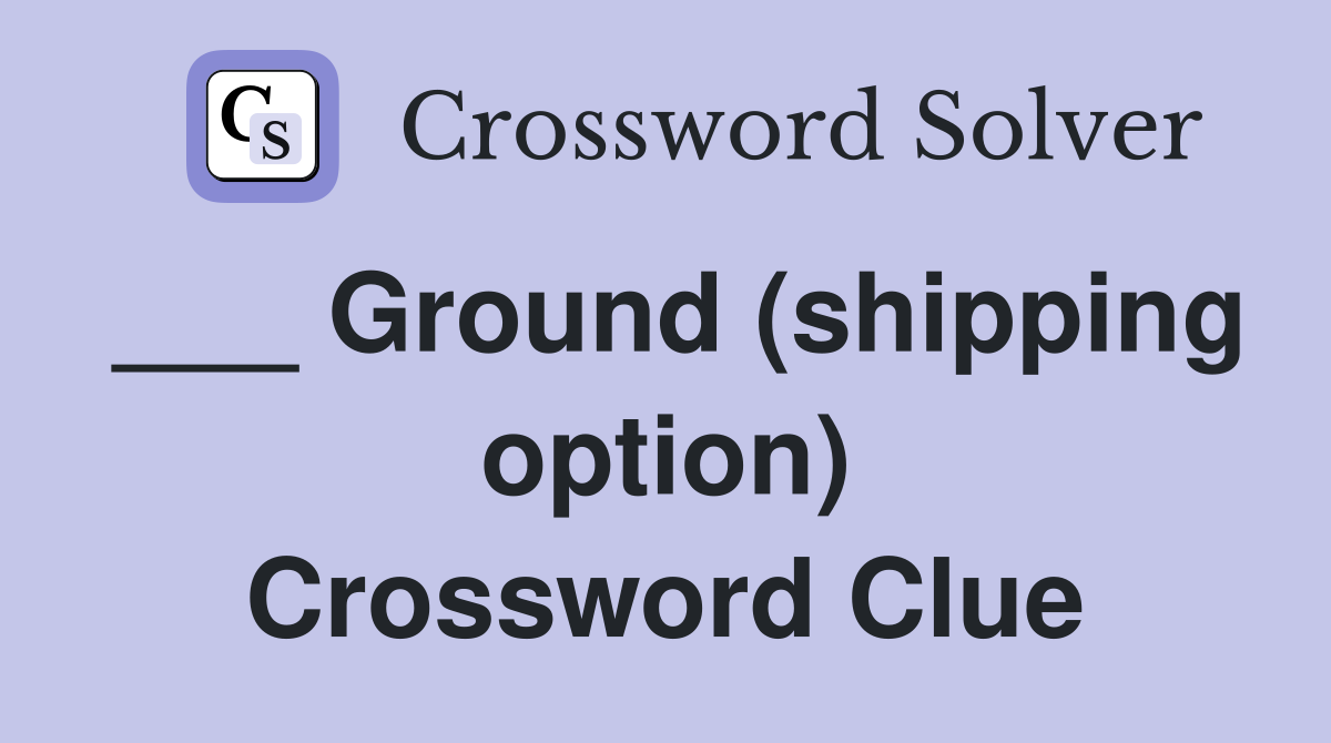 ___ Ground (shipping option) Crossword Clue