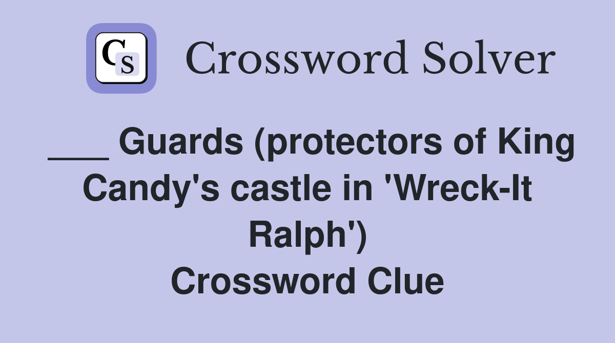 ___ Guards (protectors of King Candy's castle in 'Wreck-It Ralph') Crossword Clue