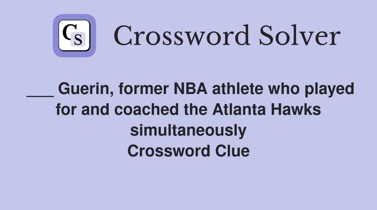 ___ Guerin, former NBA athlete who played for and coached the Atlanta Hawks simultaneously Crossword Clue