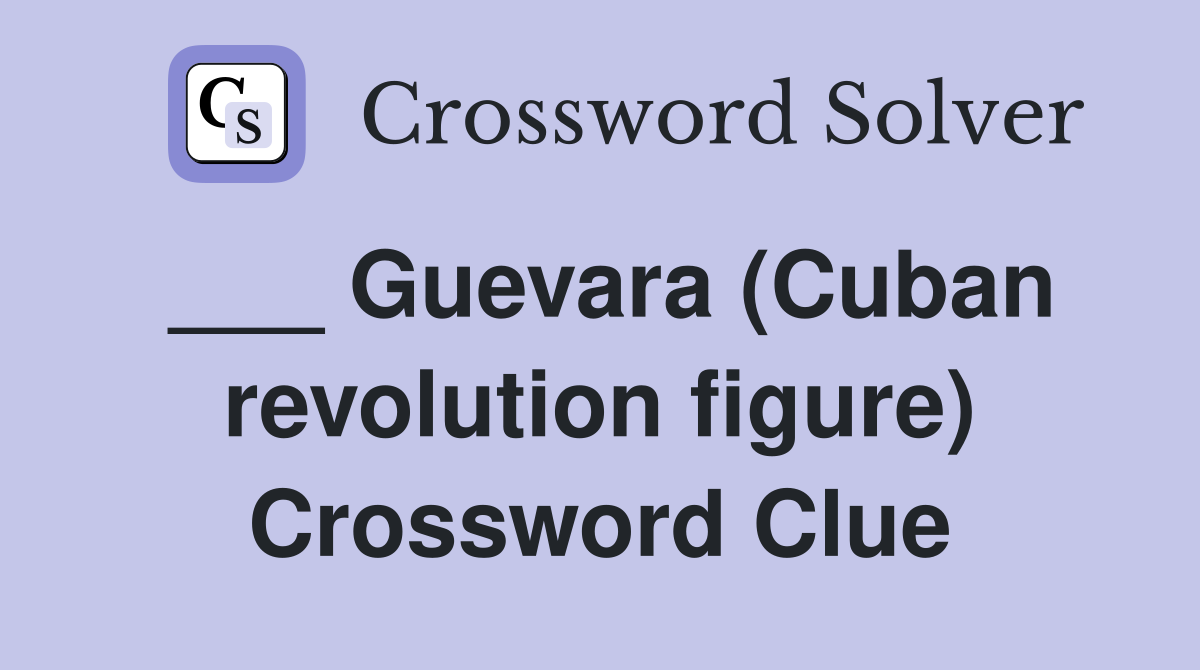 ___ Guevara (Cuban revolution figure) Crossword Clue