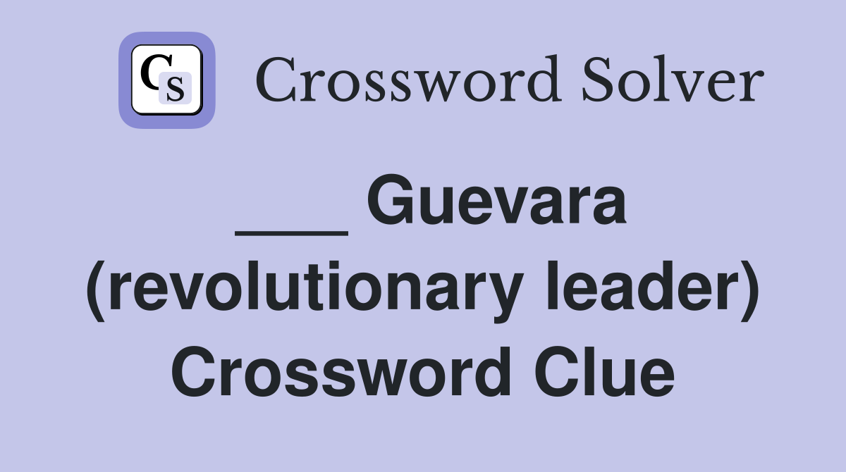 ___ Guevara (revolutionary leader) Crossword Clue