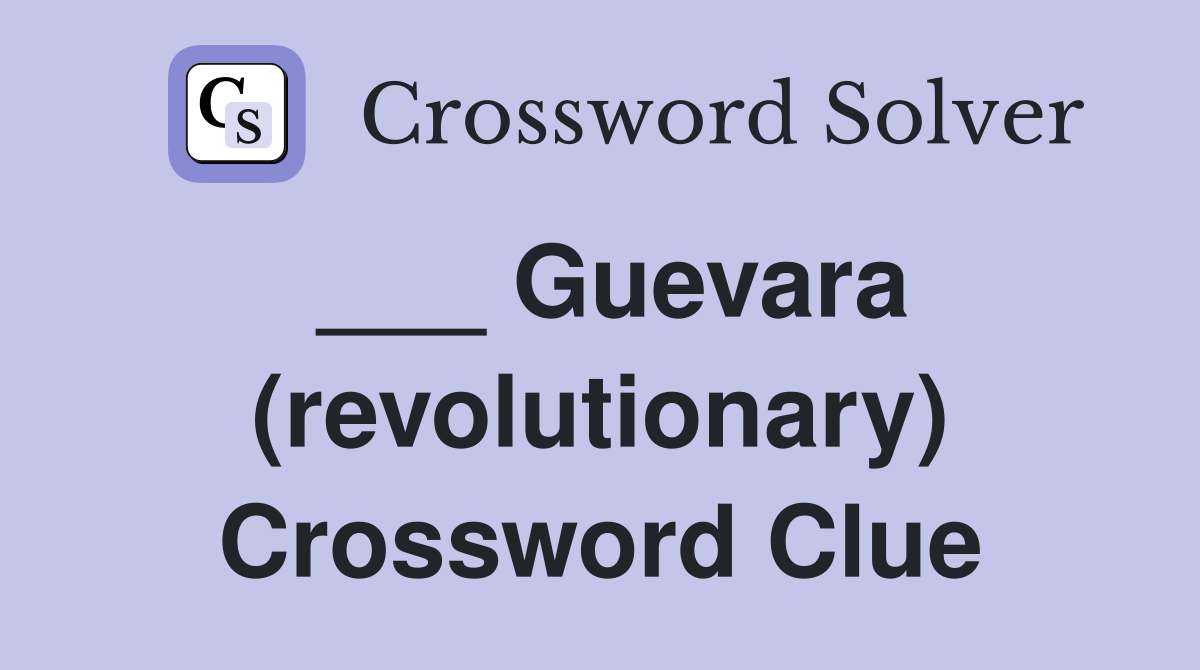 ___ Guevara (revolutionary) Crossword Clue