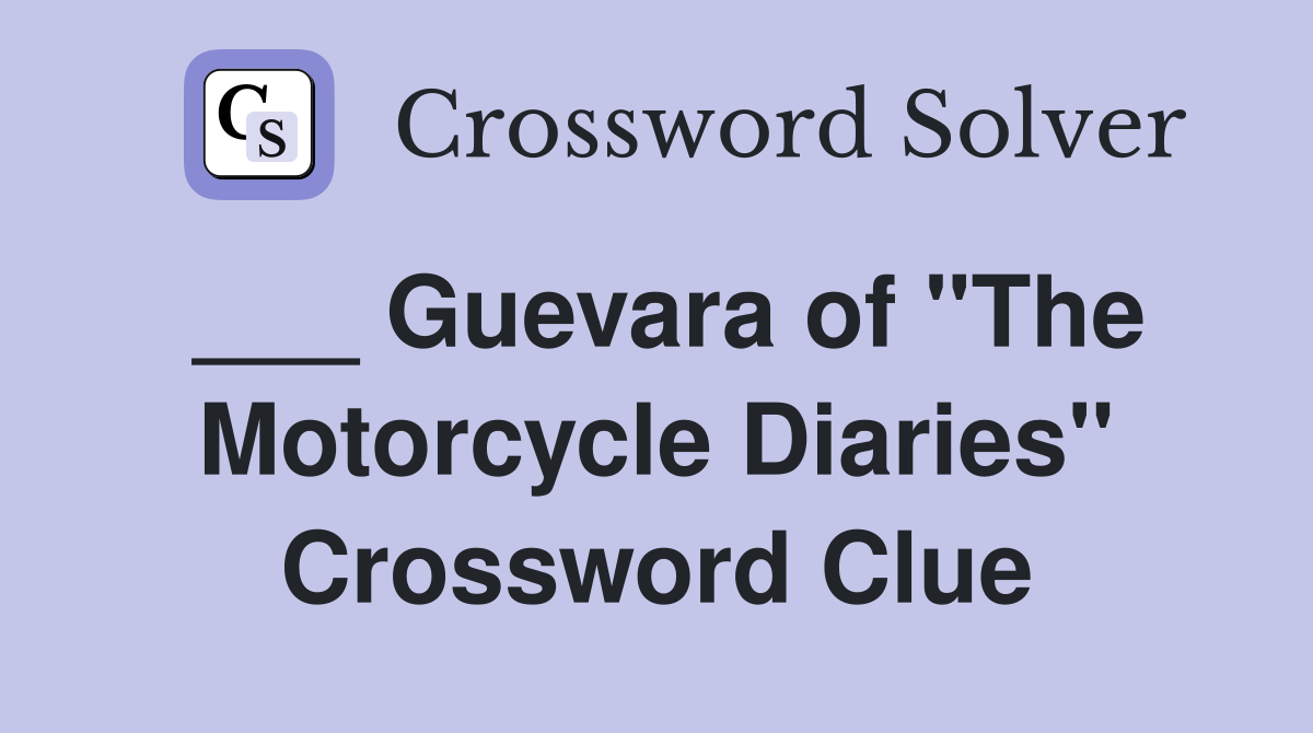 ___ Guevara of "The Motorcycle Diaries" Crossword Clue