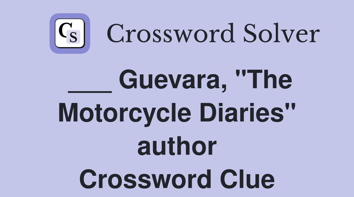 ___ Guevara, "The Motorcycle Diaries" author Crossword Clue