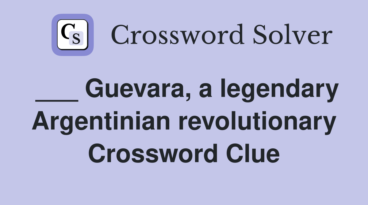 ___ Guevara, a legendary Argentinian revolutionary Crossword Clue