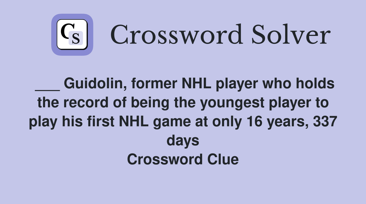 ___ Guidolin, former NHL player who holds the record of being the youngest player to play his first NHL game at only 16 years, 337 days Crossword Clue