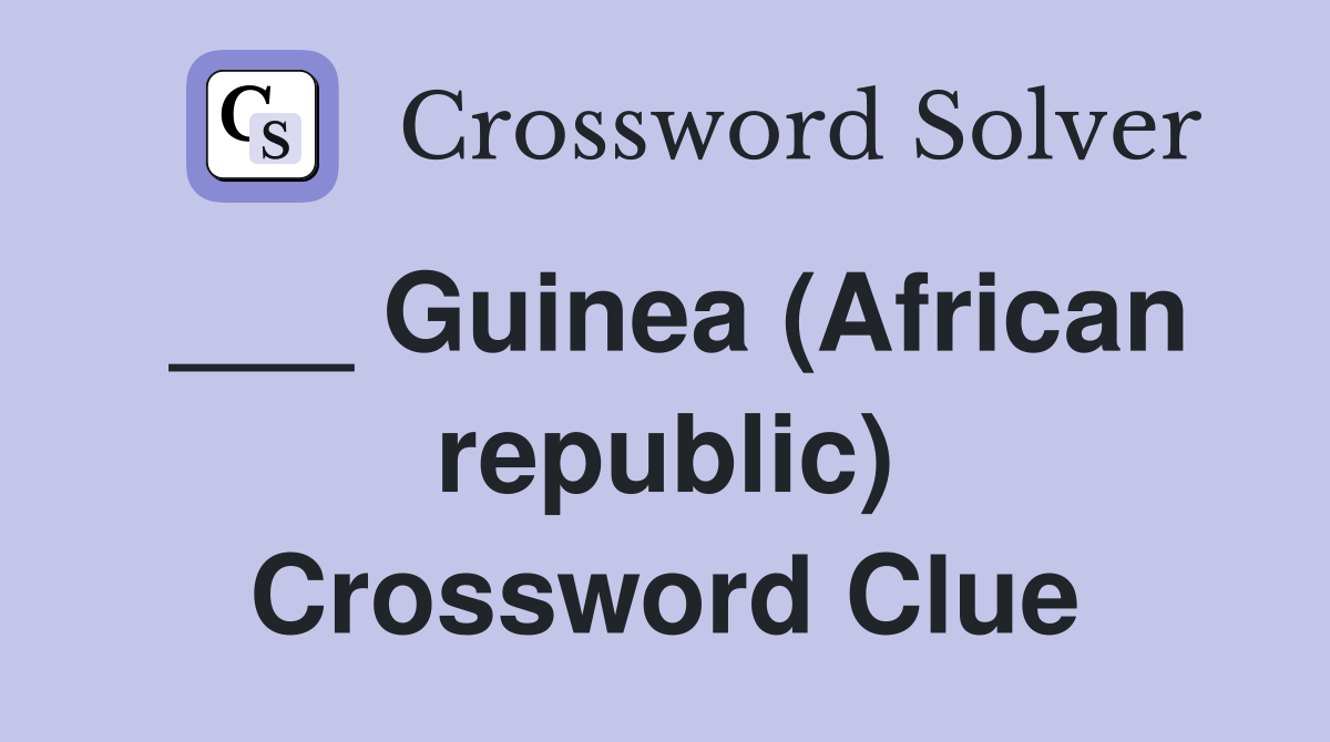 ___ Guinea (African republic) Crossword Clue
