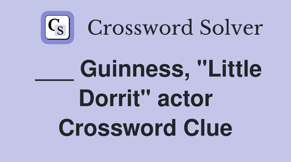 ___ Guinness, "Little Dorrit" actor Crossword Clue