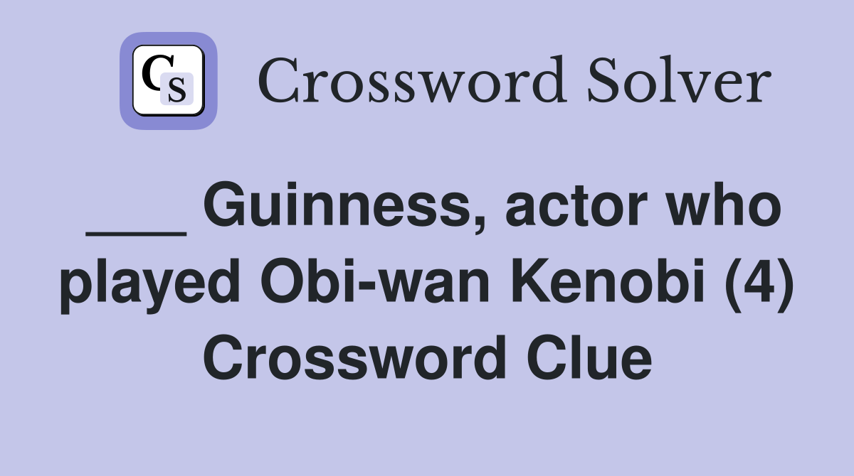 Guinness actor who played Obi wan Kenobi (4) Crossword Clue Answers